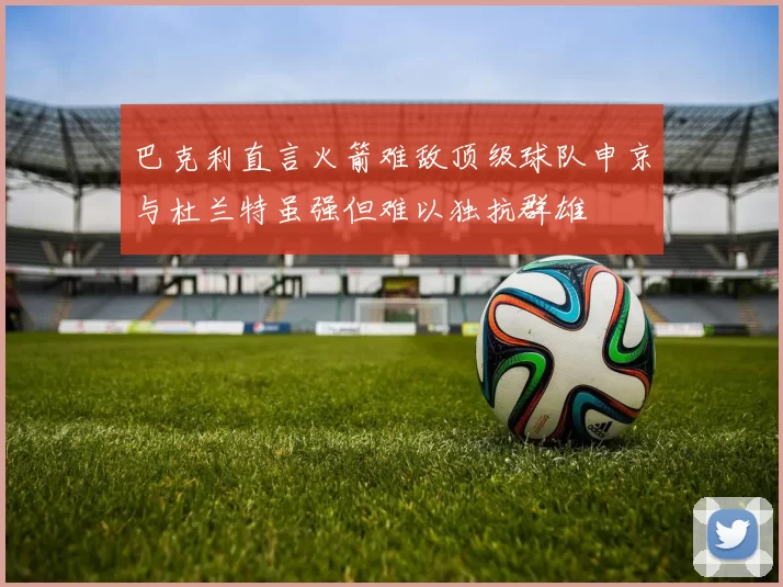 巴克利直言火箭难敌顶级球队申京与杜兰特虽强但难以独抗群雄